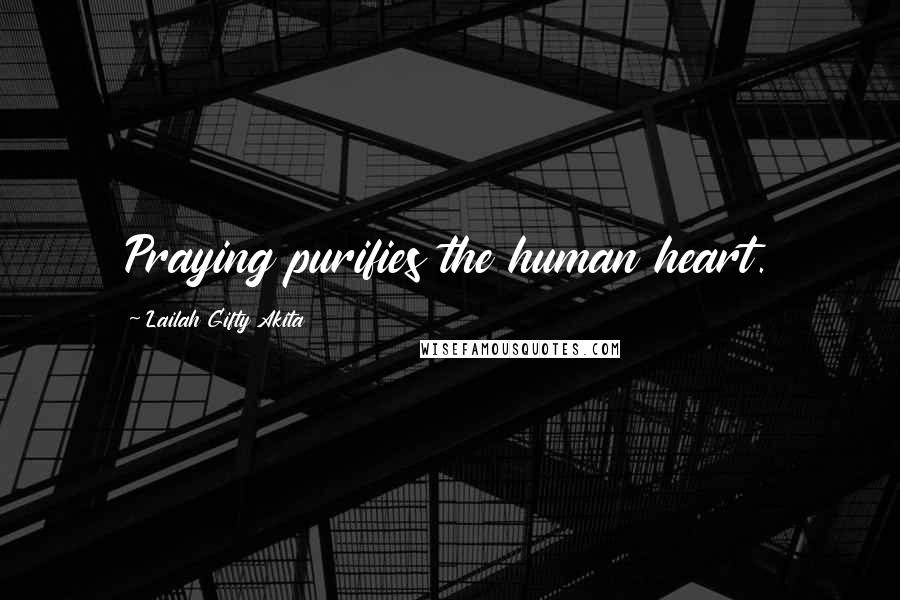 Lailah Gifty Akita Quotes: Praying purifies the human heart.