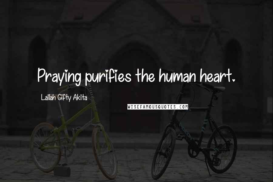 Lailah Gifty Akita Quotes: Praying purifies the human heart.