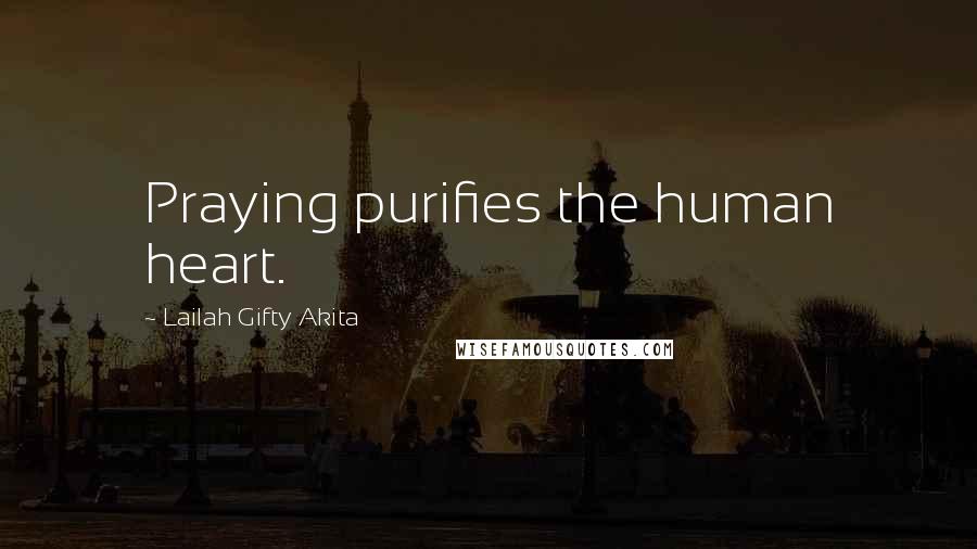 Lailah Gifty Akita Quotes: Praying purifies the human heart.