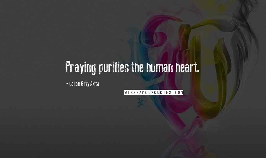 Lailah Gifty Akita Quotes: Praying purifies the human heart.