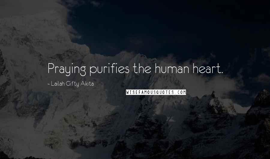 Lailah Gifty Akita Quotes: Praying purifies the human heart.