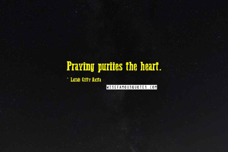 Lailah Gifty Akita Quotes: Praying puriies the heart.