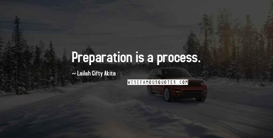 Lailah Gifty Akita Quotes: Preparation is a process.