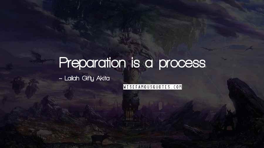 Lailah Gifty Akita Quotes: Preparation is a process.