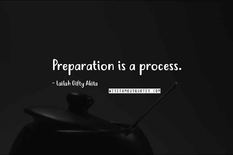 Lailah Gifty Akita Quotes: Preparation is a process.