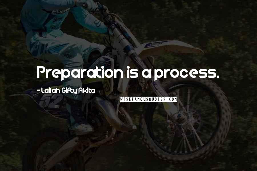 Lailah Gifty Akita Quotes: Preparation is a process.