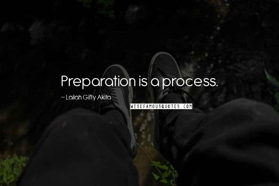Lailah Gifty Akita Quotes: Preparation is a process.
