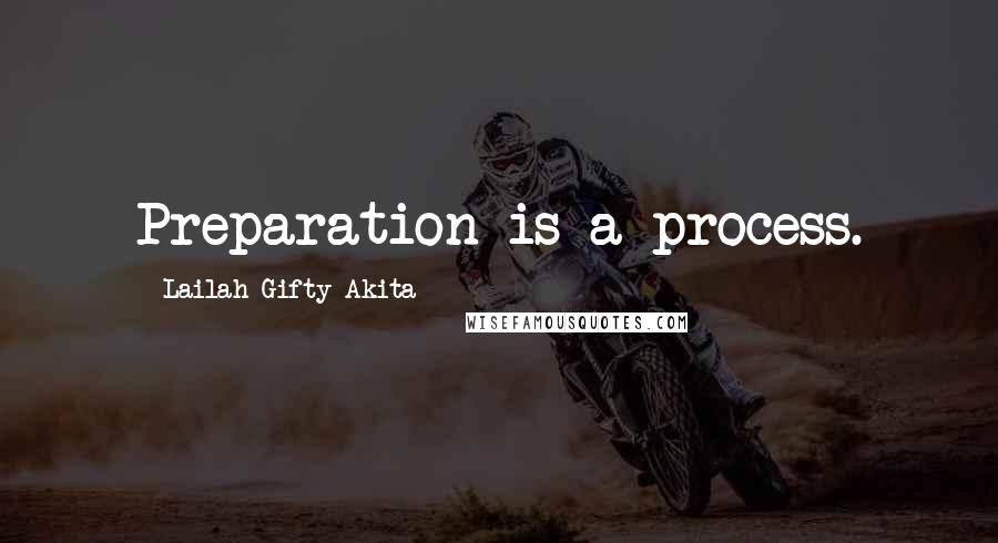 Lailah Gifty Akita Quotes: Preparation is a process.