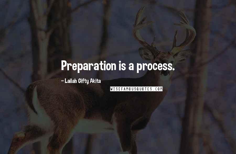 Lailah Gifty Akita Quotes: Preparation is a process.