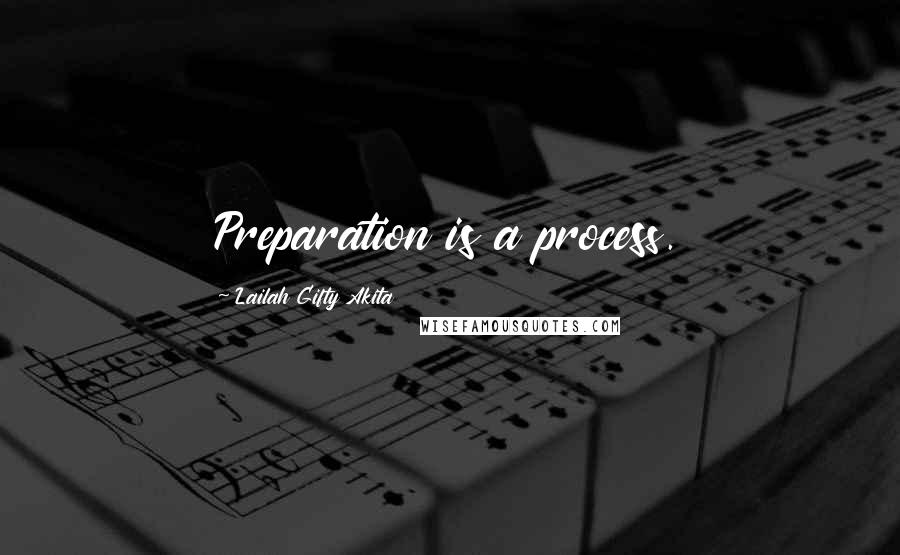Lailah Gifty Akita Quotes: Preparation is a process.