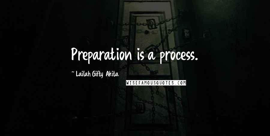 Lailah Gifty Akita Quotes: Preparation is a process.