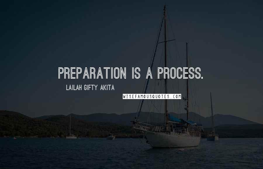 Lailah Gifty Akita Quotes: Preparation is a process.