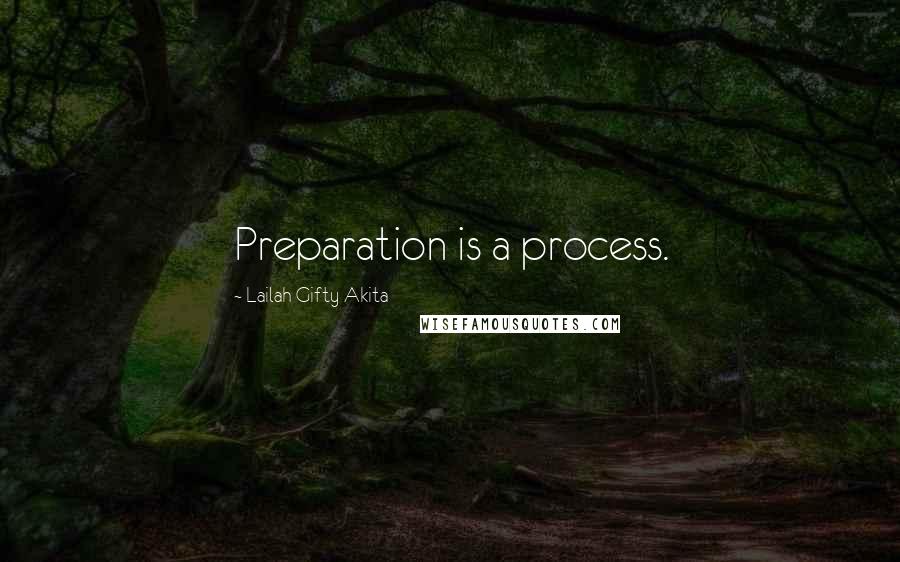 Lailah Gifty Akita Quotes: Preparation is a process.