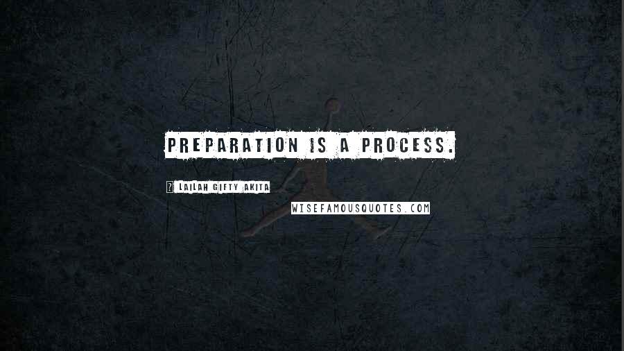 Lailah Gifty Akita Quotes: Preparation is a process.