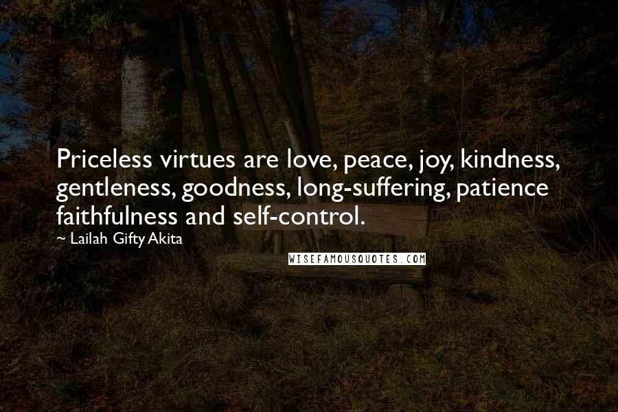 Lailah Gifty Akita Quotes: Priceless virtues are love, peace, joy, kindness, gentleness, goodness, long-suffering, patience faithfulness and self-control.