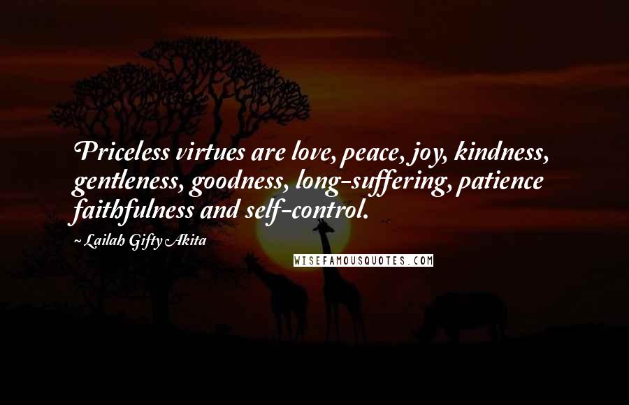 Lailah Gifty Akita Quotes: Priceless virtues are love, peace, joy, kindness, gentleness, goodness, long-suffering, patience faithfulness and self-control.