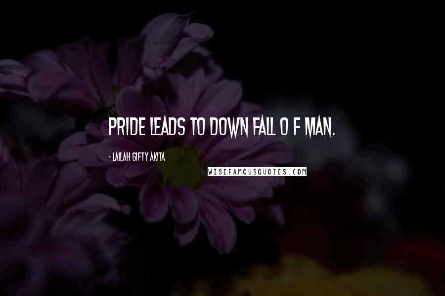 Lailah Gifty Akita Quotes: Pride leads to down fall o f man.