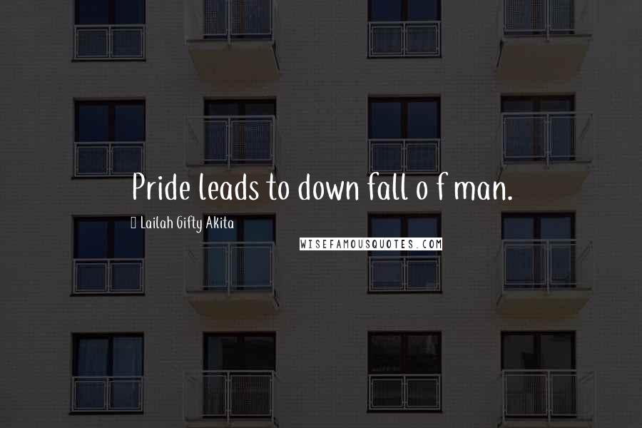 Lailah Gifty Akita Quotes: Pride leads to down fall o f man.