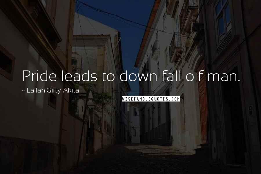 Lailah Gifty Akita Quotes: Pride leads to down fall o f man.