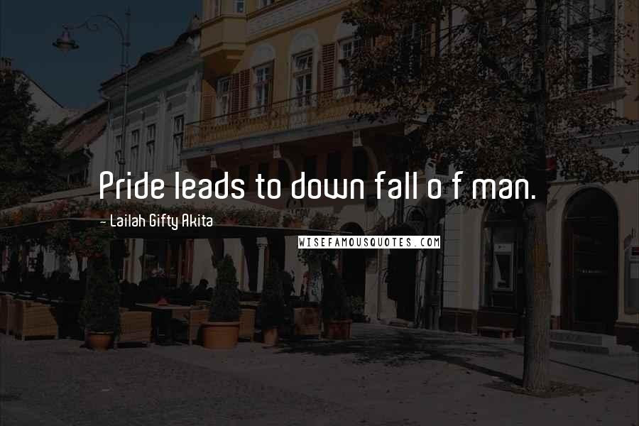 Lailah Gifty Akita Quotes: Pride leads to down fall o f man.