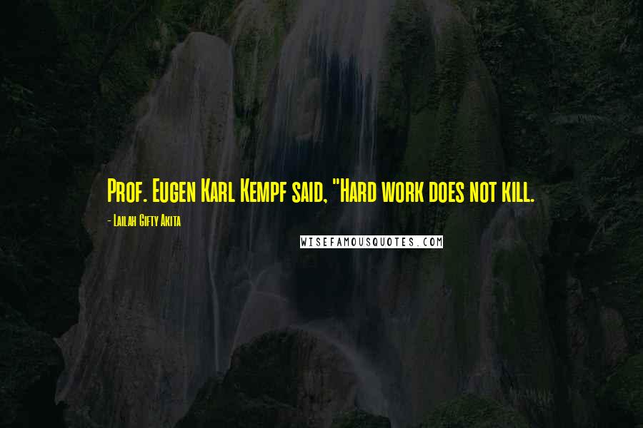 Lailah Gifty Akita Quotes: Prof. Eugen Karl Kempf said, "Hard work does not kill.