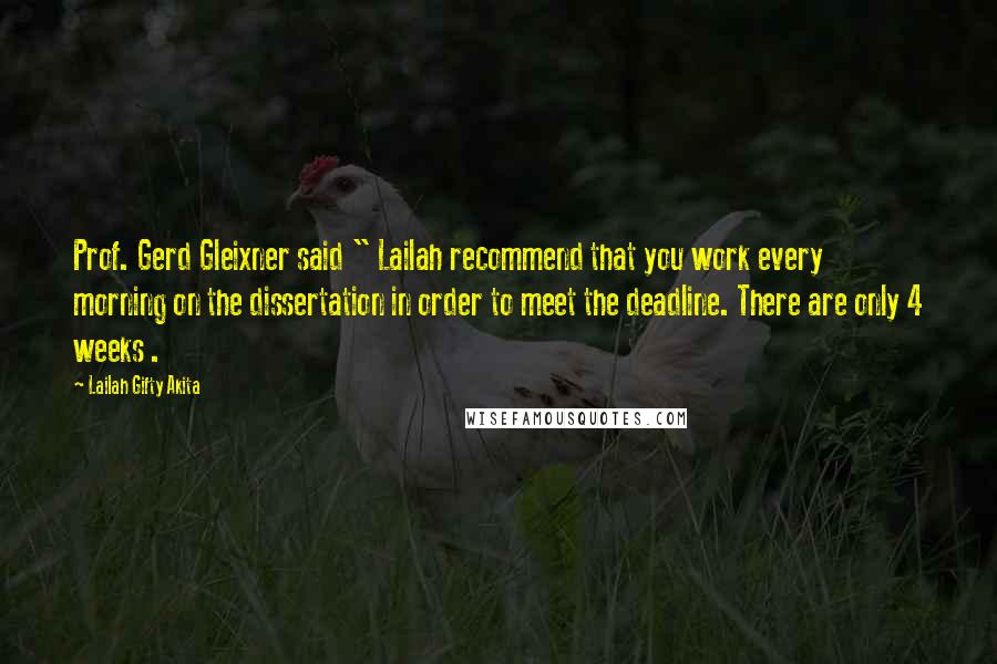 Lailah Gifty Akita Quotes: Prof. Gerd Gleixner said " Lailah recommend that you work every morning on the dissertation in order to meet the deadline. There are only 4 weeks .