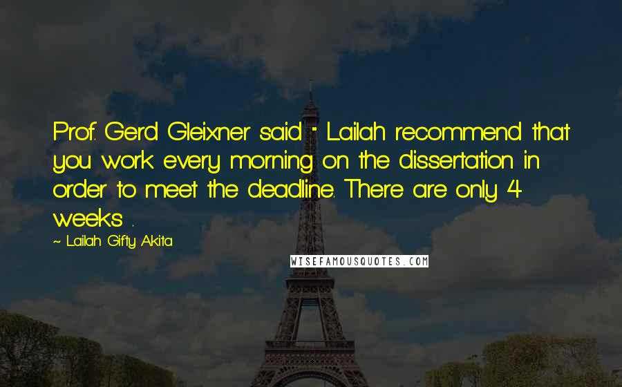 Lailah Gifty Akita Quotes: Prof. Gerd Gleixner said " Lailah recommend that you work every morning on the dissertation in order to meet the deadline. There are only 4 weeks .