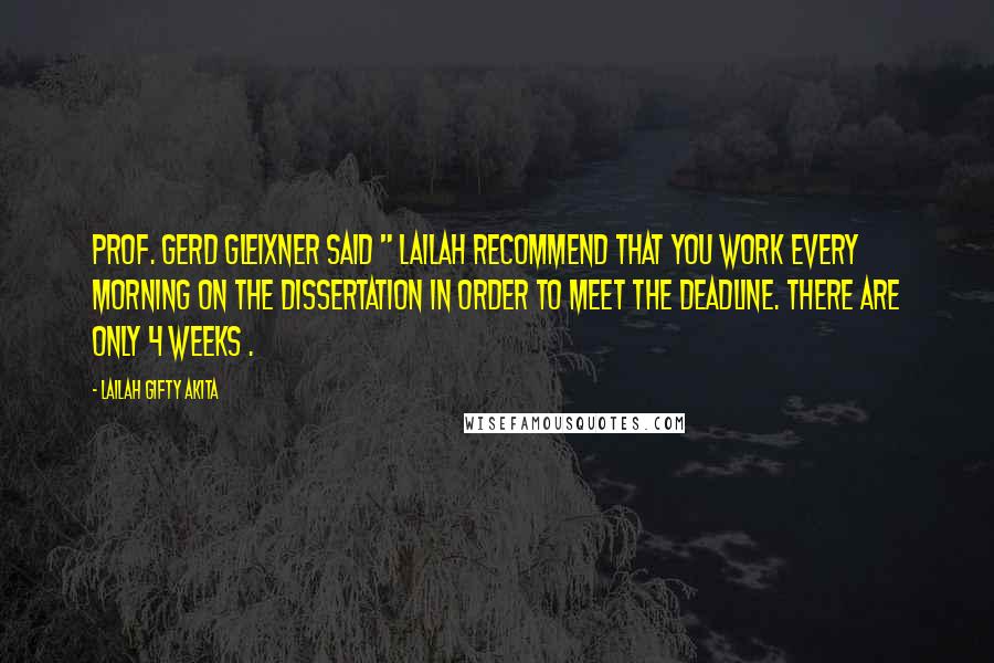 Lailah Gifty Akita Quotes: Prof. Gerd Gleixner said " Lailah recommend that you work every morning on the dissertation in order to meet the deadline. There are only 4 weeks .