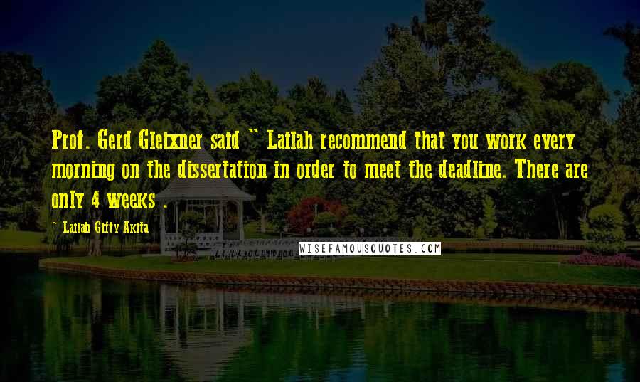 Lailah Gifty Akita Quotes: Prof. Gerd Gleixner said " Lailah recommend that you work every morning on the dissertation in order to meet the deadline. There are only 4 weeks .