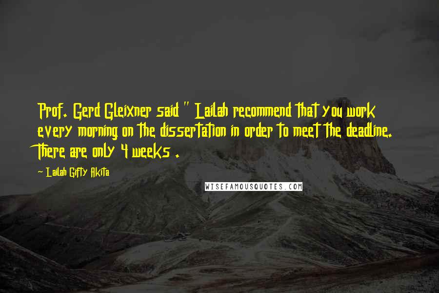 Lailah Gifty Akita Quotes: Prof. Gerd Gleixner said " Lailah recommend that you work every morning on the dissertation in order to meet the deadline. There are only 4 weeks .