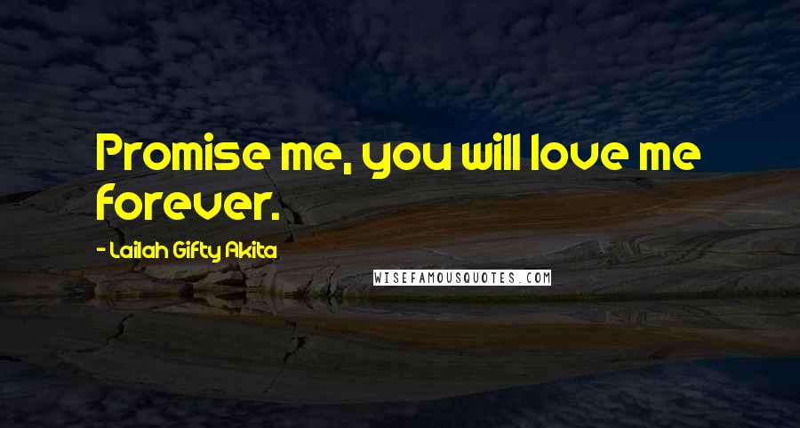 Lailah Gifty Akita Quotes: Promise me, you will love me forever.