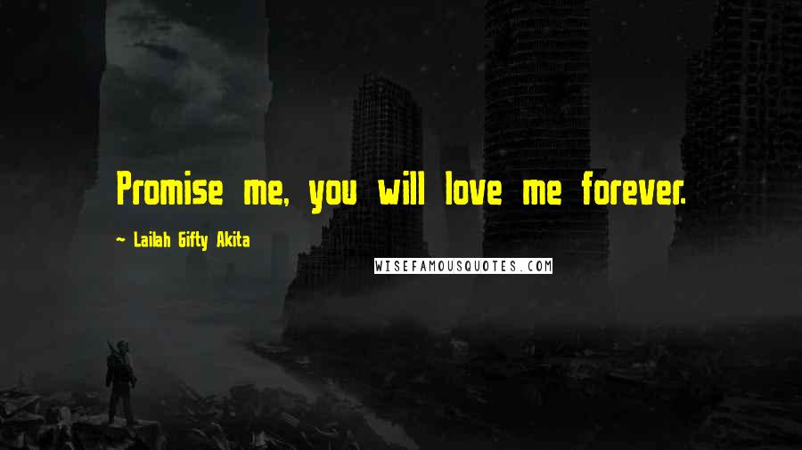 Lailah Gifty Akita Quotes: Promise me, you will love me forever.