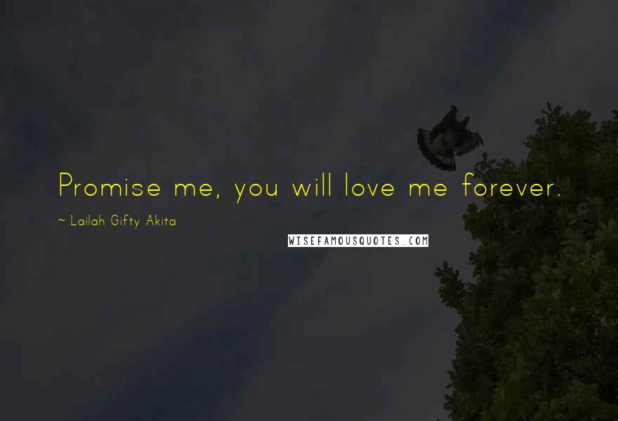 Lailah Gifty Akita Quotes: Promise me, you will love me forever.