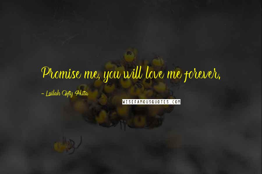 Lailah Gifty Akita Quotes: Promise me, you will love me forever.