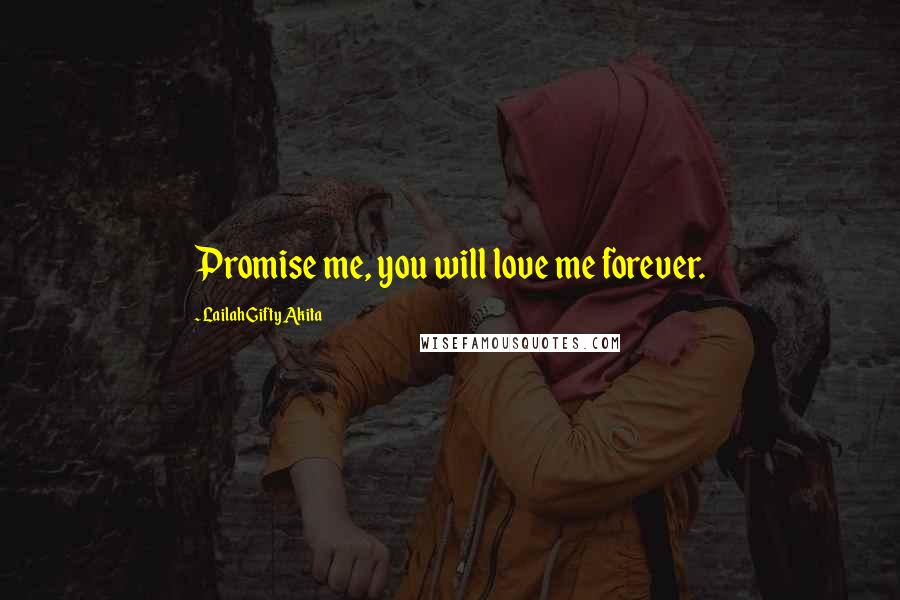 Lailah Gifty Akita Quotes: Promise me, you will love me forever.