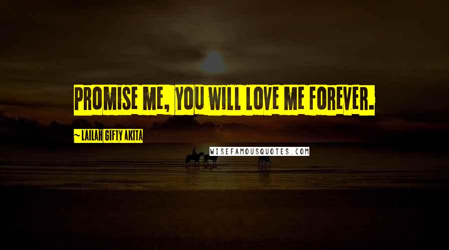 Lailah Gifty Akita Quotes: Promise me, you will love me forever.