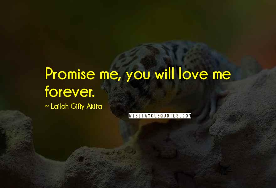 Lailah Gifty Akita Quotes: Promise me, you will love me forever.