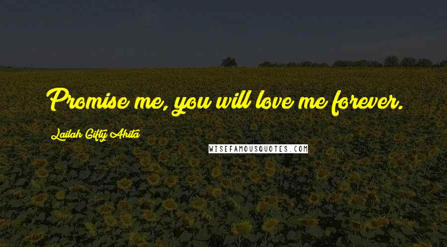 Lailah Gifty Akita Quotes: Promise me, you will love me forever.