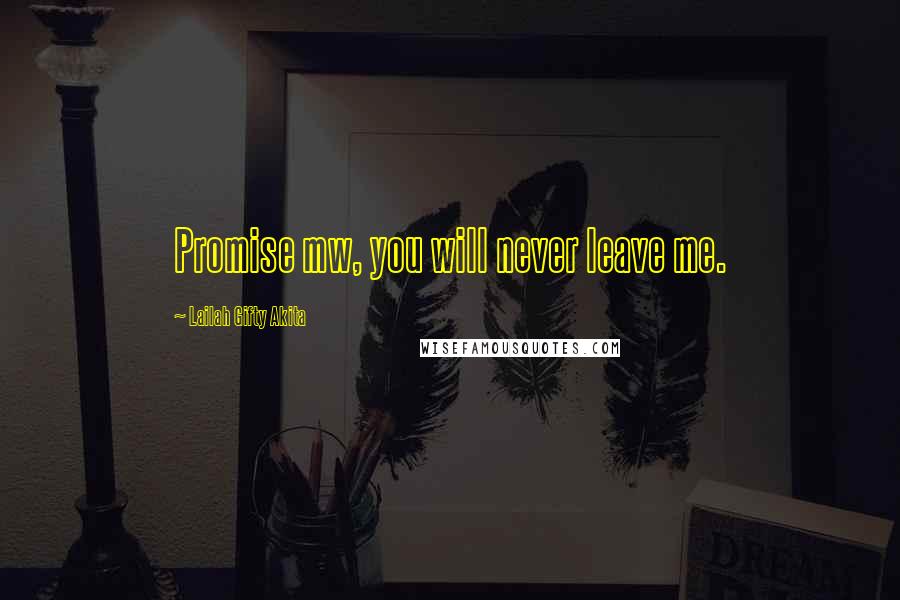 Lailah Gifty Akita Quotes: Promise mw, you will never leave me.