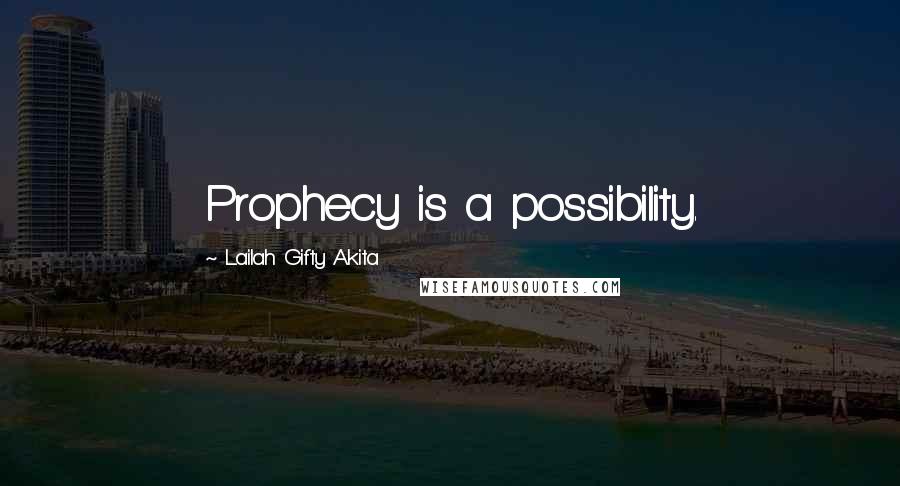 Lailah Gifty Akita Quotes: Prophecy is a possibility.