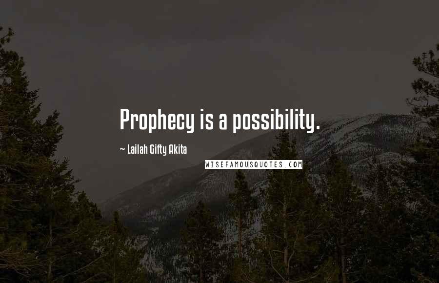 Lailah Gifty Akita Quotes: Prophecy is a possibility.