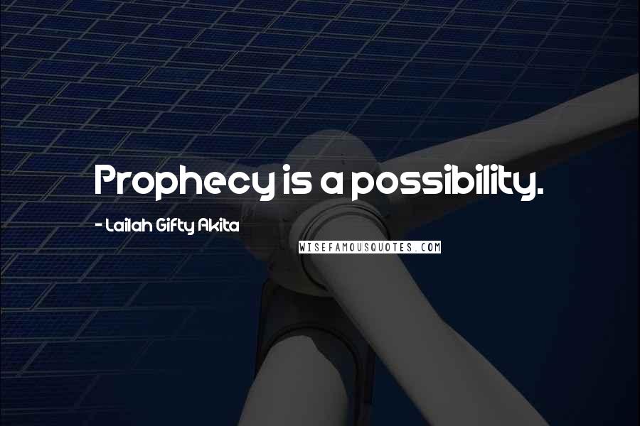 Lailah Gifty Akita Quotes: Prophecy is a possibility.