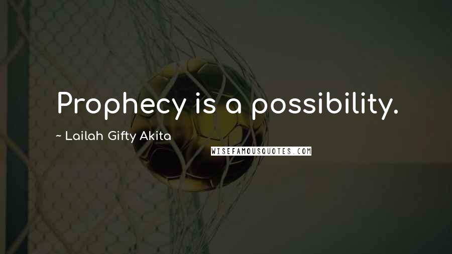 Lailah Gifty Akita Quotes: Prophecy is a possibility.