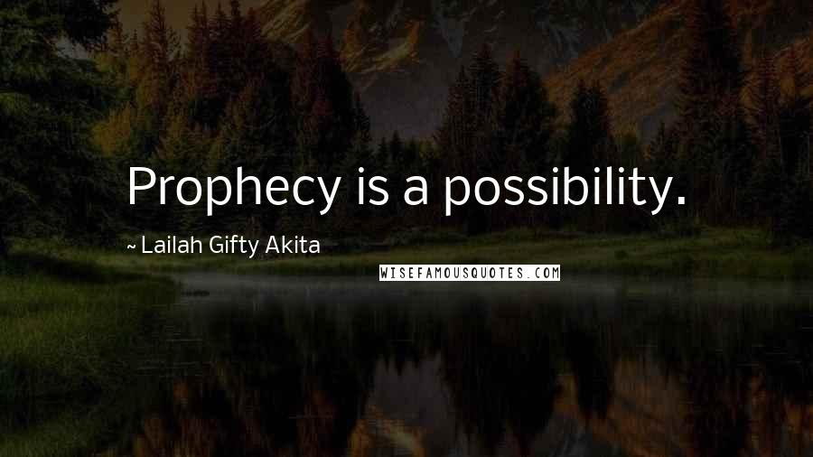 Lailah Gifty Akita Quotes: Prophecy is a possibility.