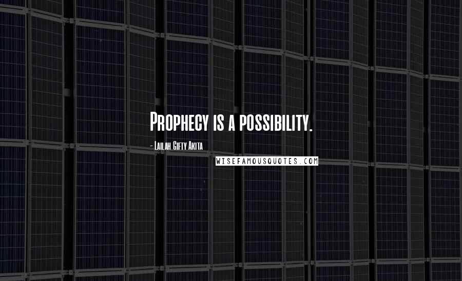 Lailah Gifty Akita Quotes: Prophecy is a possibility.