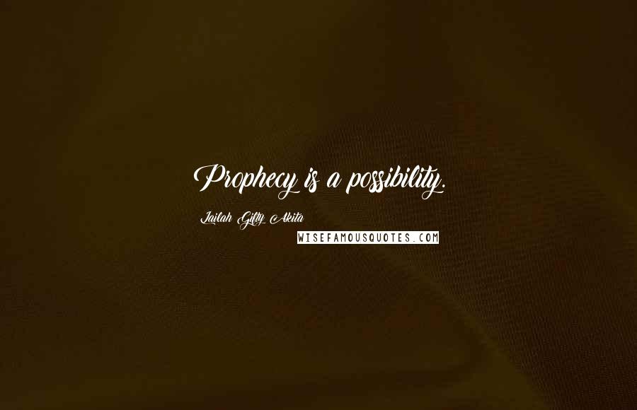 Lailah Gifty Akita Quotes: Prophecy is a possibility.