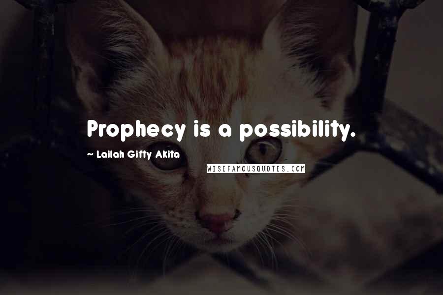 Lailah Gifty Akita Quotes: Prophecy is a possibility.