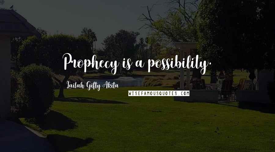 Lailah Gifty Akita Quotes: Prophecy is a possibility.