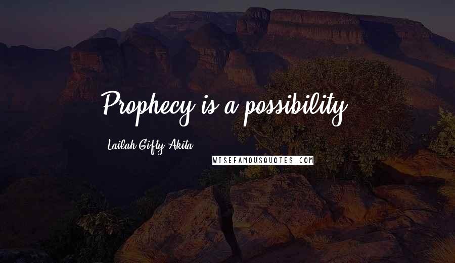 Lailah Gifty Akita Quotes: Prophecy is a possibility.