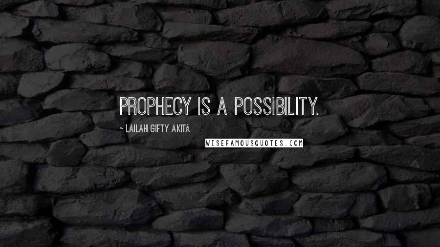 Lailah Gifty Akita Quotes: Prophecy is a possibility.